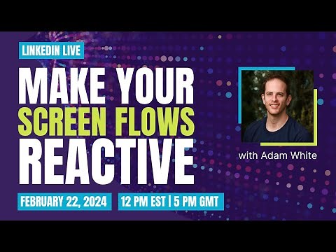 Make Your Screen Flows Reactive with Adam White