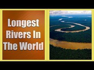 30 Longest Rivers In The World | Length Comparison