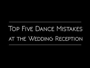 Top 5 Dance Mistakes at the Wedding Reception