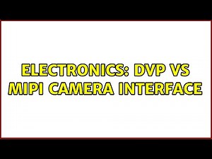 Electronics: dvp vs mipi camera interface