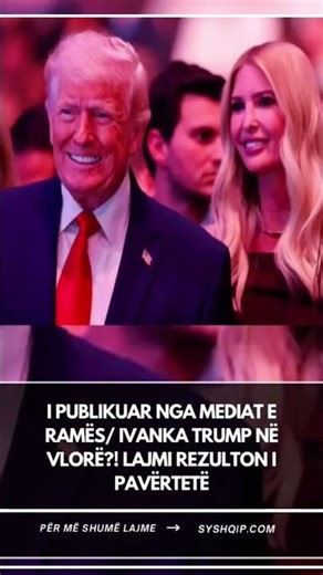 I publikuar nga mediat e Ramës/ Ivanka Trump në Vlorë?! Lajmi rezulton i pavërtetë