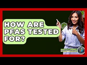 How Are PFAS Tested For? - Earth Science Answers