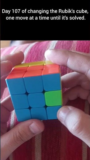 Day 107 of changing the Rubik's Cube, one move at a time until itself solved.