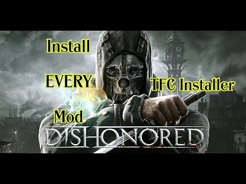 How to Install EVERY Dishonored Mod (TFC Installer) [OUTDATED]