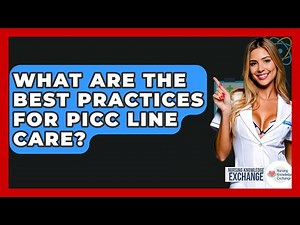 What Are The Best Practices For PICC Line Care? - Nursing Knowledge Exchange
