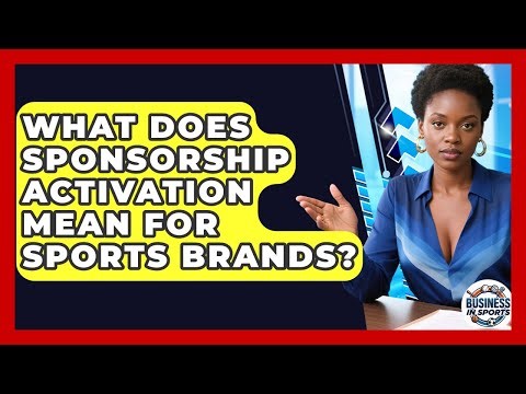 What Does Sponsorship Activation Mean For Sports Brands? - Business In Sports