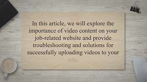 Unlocking the Power of Video Content: Troubleshooting and Solutions for Uploading Videos on Your Job-Related Website