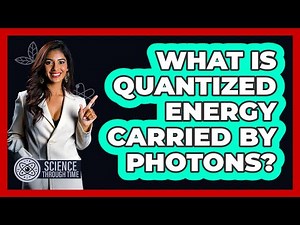 What Is Quantized Energy Carried By Photons?