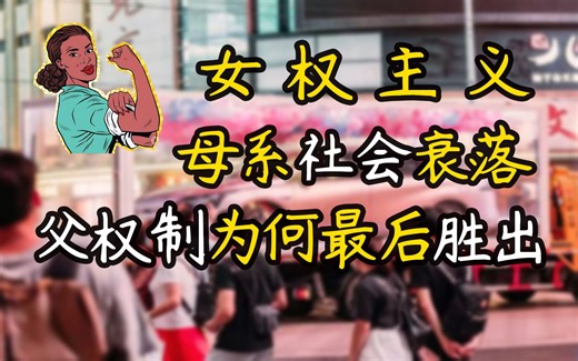 【女权主义】(1) 母系社会的衰落，父权制为何最后胜出！