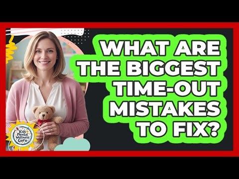 What Are The Biggest Time-Out Mistakes To Fix?
