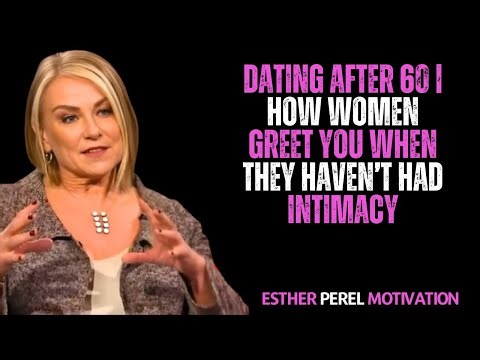 DATING AFTER 60 | HOW WOMEN GREET YOU WHEN THEY HAVEN’T HAD INTIMACY | ESTHER PEREL