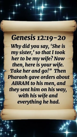 Genesis 12:19-20 Why did you say, ‘She is my sister,’ so that I took her to be my wife?