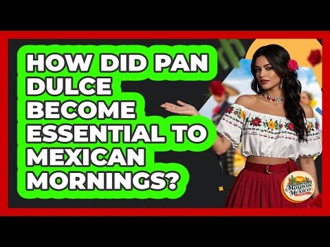 How Did Pan Dulce Become Essential To Mexican Mornings? - Magical Mexico Moments