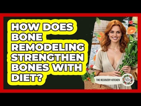 How Does Bone Remodeling Strengthen Bones With Diet? - The Recovery Kitchen