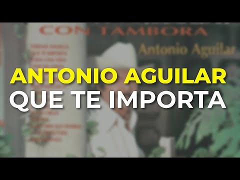 Antonio Aguilar - Que Te Importa (Audio Oficial)