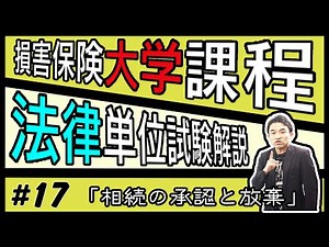#17【損害保険大学課程★法律単位】テキスト・練習問題解説「相続の承認と放棄」