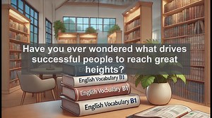 2500 Must Know CEFR B1 Vocabulary - Ambition: The Driving Force Behind Success