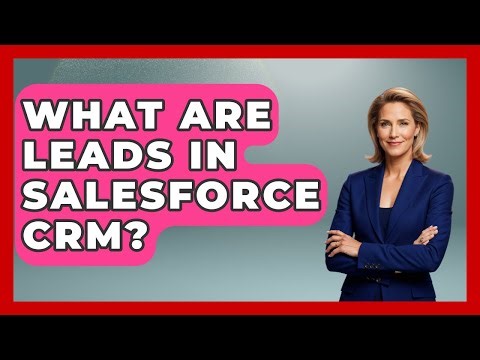 What Are Leads In Salesforce CRM? - Sales Saas Breakdown