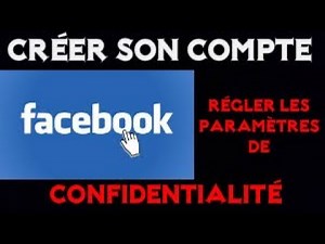 Comment créer son compte Facebook et le paramétrer