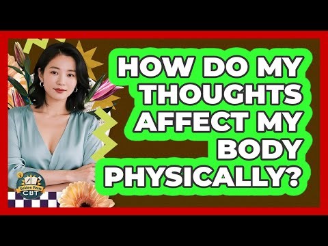 How Do My Thoughts Affect My Body Physically?
