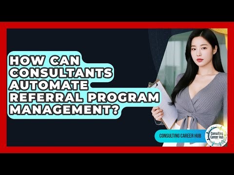 How Can Consultants Automate Referral Program Management? - Consulting Career Hub