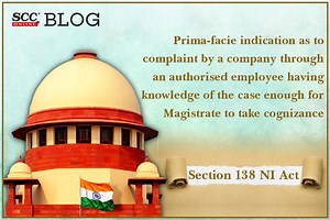 Section 138 NI Act| Prima-facie indication as to complaint by a company through an authorised employee having knowledge of the case enough for Magistrate to take cognizance