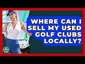 Where Can I Sell My Used Golf Clubs Locally? - Your Golf Gear Insider