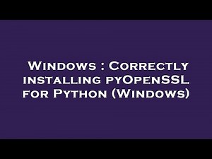 Windows : Correctly installing pyOpenSSL for Python (Windows)
