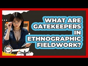 What Are Gatekeepers In Ethnographic Fieldwork? - Anthropology Insights