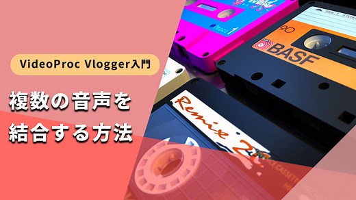 複数の音声を一つに結合する方法｜VideoProc Vlogger使い方