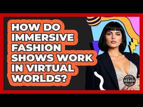 How Do Immersive Fashion Shows Work In Virtual Worlds? - Designer Brands Spotlight