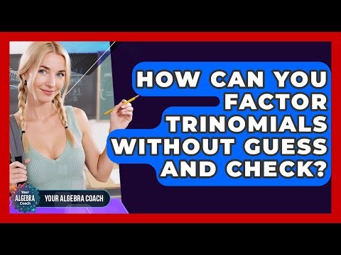 How Can You Factor Trinomials Without Guess And Check? - Your Algebra Coach
