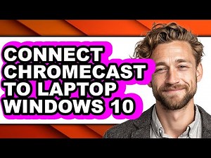 How to Connect Chromecast to Laptop Windows 10 - Easy Guide