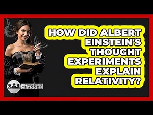 How Did Albert Einstein's Thought Experiments Explain Relativity? - History Icons Channel