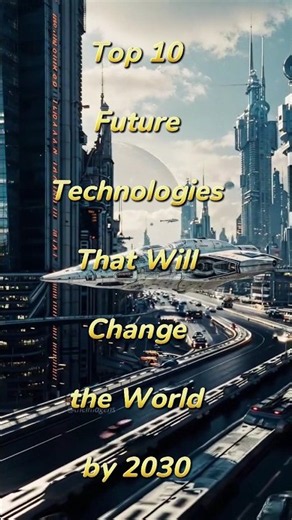 You Won't Believe These Future Technologies! 🤯 Top 10 Tech That Will Change the World by 2030