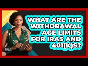 What Are the Withdrawal Age Limits for IRAs and 401(k)s?