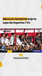 Messi en Honduras bajo la lupa de Deportes TVC | Televicentro HN