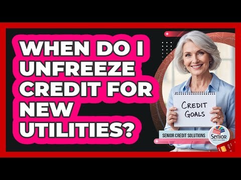 When Do I Unfreeze Credit for New Utilities?
