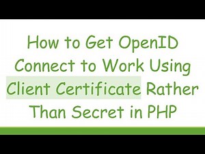 How to Get OpenID Connect to Work Using Client Certificate Rather Than Secret in PHP