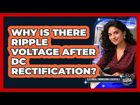 Why Is There Ripple Voltage After DC Rectification?