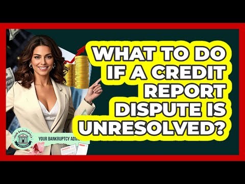What To Do If A Credit Report Dispute Is Unresolved?