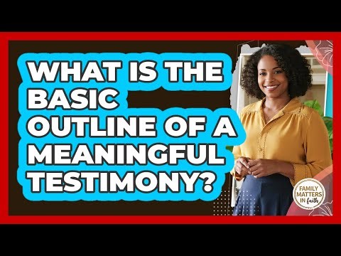 What Is The Basic Outline Of A Meaningful Testimony?
