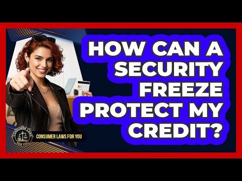 How Can A Security Freeze Protect My Credit? - Consumer Laws For You