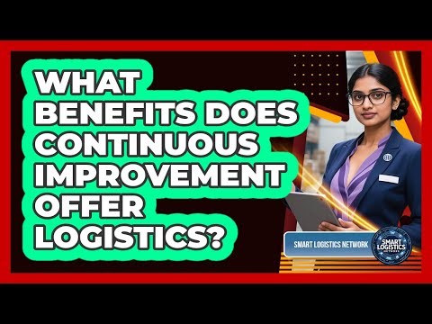 What Benefits Does Continuous Improvement Offer Logistics? - Smart Logistics Network