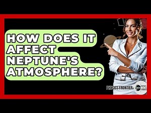 How Does It Affect Neptune's Atmosphere? - Physics Frontier