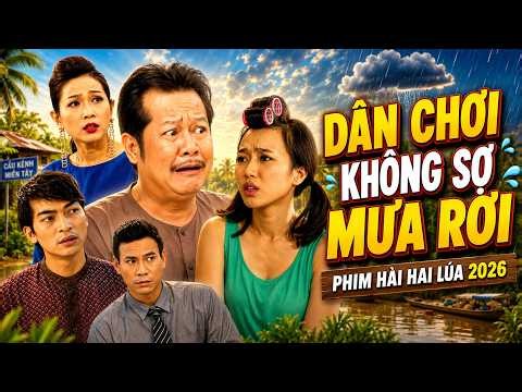 PHIM HÀI HAI LÚA 2026 - DÂN CHƠI KHÔNG SỢ MƯA RƠI - PHIM ÔNG HAI LÚA MỚI HAY NHẤT - PHIM HÀI 2026