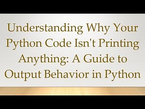 Understanding Why Your Python Code Isn't Printing Anything: A Guide to Output Behavior in Python