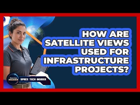 How Are Satellite Views Used For Infrastructure Projects?