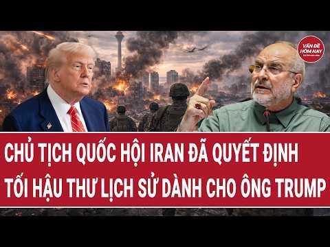 🔴[Trực tiếp] Chủ tịch quốc hội Iran đã quyết định, tối hậu thư lịch sử dành cho ông Trump