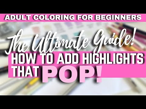 THE ULTIMATE GUIDE TO ADDING HIGHLIGHTS THAT POP! | Adult Coloring for Beginners